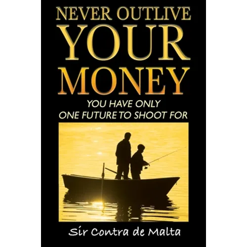 Never Outlive Your Money: Five Foundational Lessons for a Lifetime of Personal and Financial Freedom