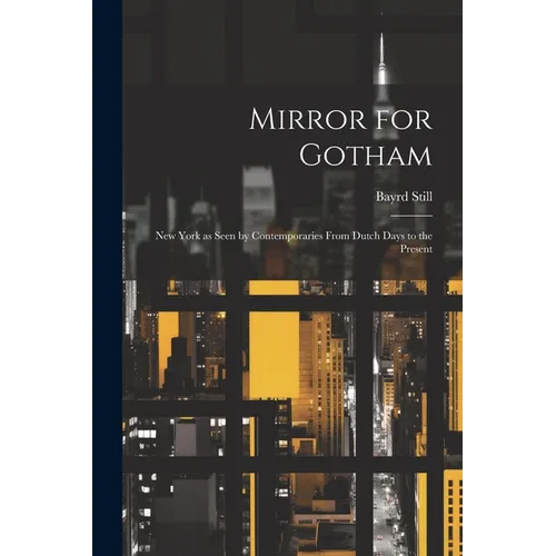 Mirror for Gotham: New York as Seen by Contemporaries From Dutch Days to the Present