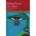 Reading Chican@ Like a Queer: The De-Mastery of Desire