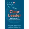 The Clear Leader: How to Lead Well in a Hyper-Connected World