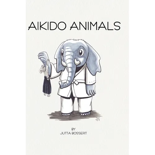 Aikido Animals: An illustrated safari through Aikido stereotypes