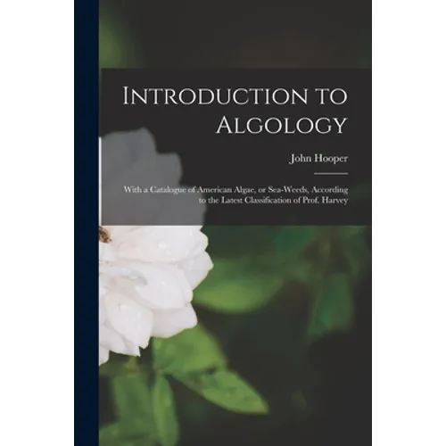 Introduction to Algology; With a Catalogue of American Algae, or Sea-weeds, According to the Latest Classification of Prof. Harvey