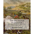 The red badge of courage: an episode of the American Civil War (1895). By: Stephen Crane: Novel about the meaning of courage, as it is discovere