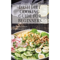 Dash Diet Cooking Guide for Beginners: The Perfect Cookbook for a Fit and Healthy Lifestyle