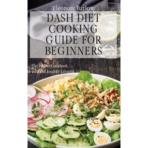Dash Diet Cooking Guide for Beginners: The Perfect Cookbook for a Fit and Healthy Lifestyle