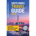 South Korea Travel Guide: Captivating Adventures through Must-See Places, Local Culture, Korean Landmarks, Hidden Gems, and More