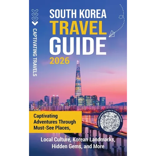South Korea Travel Guide: Captivating Adventures through Must-See Places, Local Culture, Korean Landmarks, Hidden Gems, and More