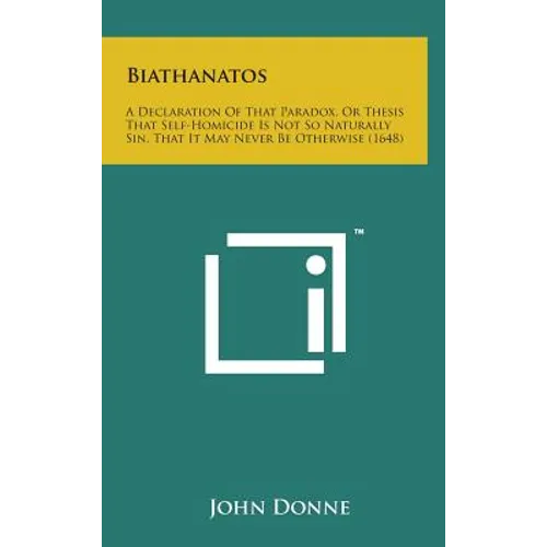 Biathanatos: A Declaration of That Paradox, or Thesis That Self-Homicide Is Not So Naturally Sin, That It May Never Be Otherwise (1