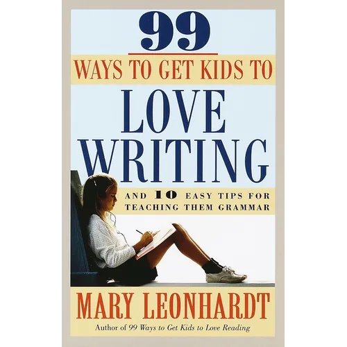 99 Ways to Get Kids to Love Writing: And 10 Easy Tips for Teaching Them Grammar