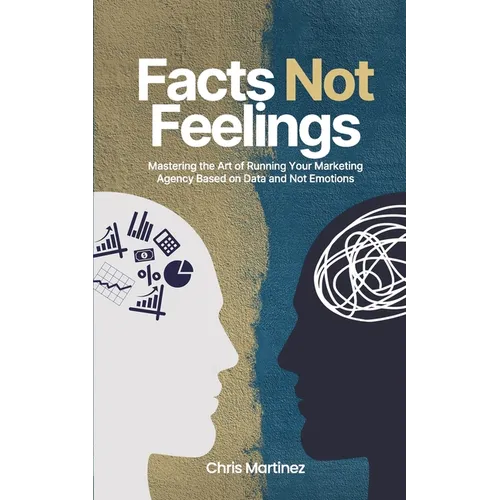 Facts Not Feelings: Mastering the Art of Running Your Marketing Agency Based on Data and Not Emotions