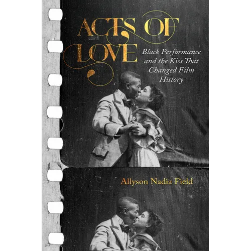 Acts of Love: Black Performance and the Kiss That Changed Film History