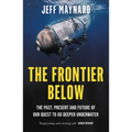 The Frontier Below: The Past, Present and Future of Our Quest to Go Deeper Underwater