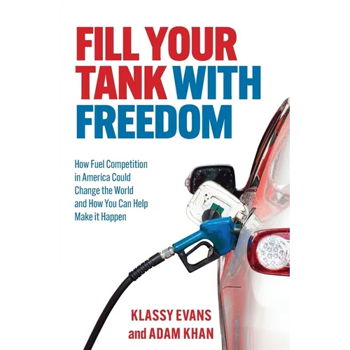 Fill Your Tank With Freedom: How Fuel Competition in America Could Change the World and How You Can Help Make It Happen