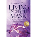 Living Under the Mask: An Inspiring Story of Turning Pain into Purpose