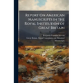 Report On American Manuscripts in the Royal Institution of Great Britain