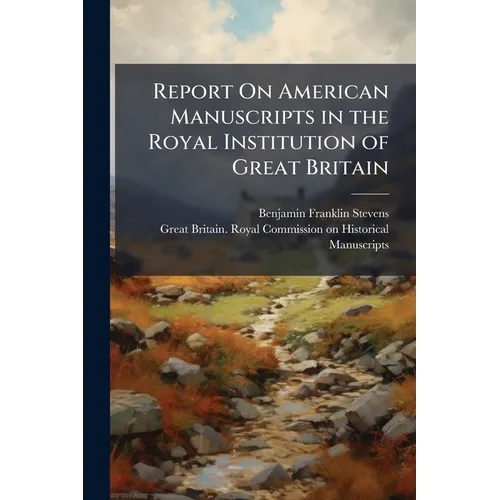 Report On American Manuscripts in the Royal Institution of Great Britain