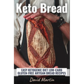 Keto Bread: Easy Ketogenic Diet Low-Carb Gluten Free Artisan Bread Recipes
