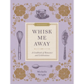 Whisk Me Away: A Cookbook of Romance and Celebrations
