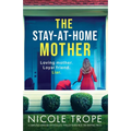 The Stay-at-Home Mother: A completely addictive psychological thriller packed with jaw-dropping twists