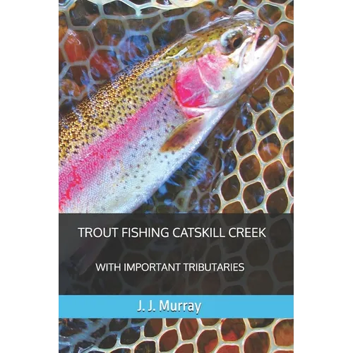 Trout Fishing Catskill Creek: With Important Tributaries