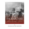 The Phoenicians: The History and Culture of One of the Ancient World's Most Influential Civilizations