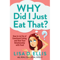 Why Did I Just Eat That?: How to Let Go of Emotional Eating and Heal Your Relationship with Food