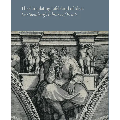 The Circulating Lifeblood of Ideas: Leo Steinberg's Library of Prints