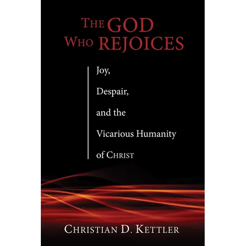 The God Who Rejoices: Joy, Despair, and the Vicarious Humanity of Christ