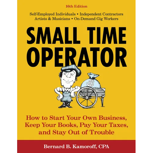 Small Time Operator: How to Start Your Own Business, Keep Your Books, Pay Your Taxes, and Stay Out of Trouble