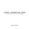 Short Attention Span: A collection of short screenplays