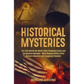 Historical Mysteries: The Truth Behind the World's Most Perplexing Events and Conspiracies Revealed - Mind-Blowing Stories of Four History's Mysteries