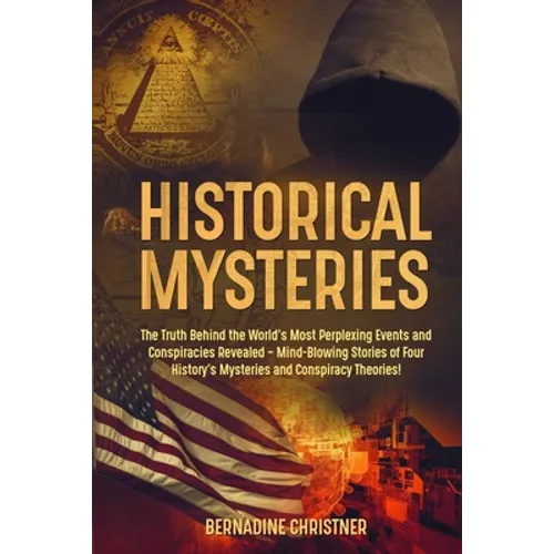 Historical Mysteries: The Truth Behind the World's Most Perplexing Events and Conspiracies Revealed - Mind-Blowing Stories of Four History's Mysteries
