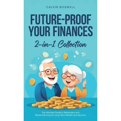 Future-Proof Your Finances: The Ultimate Guide to Retirement and Estate Planning for Long-Term Wealth and Security (2-in-1 Collection)