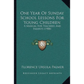 One Year Of Sunday School Lessons For Young Children: A Manual For Teachers And Parents (1900)