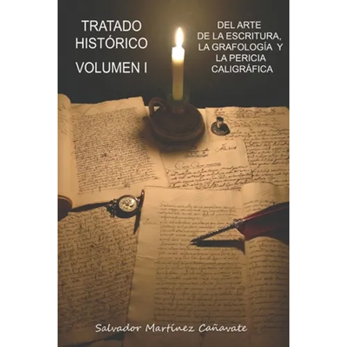 Tratado histórico del arte de la escritura, grafología y pericia caligráfica: Volumen I
