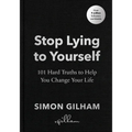 Stop Lying to Yourself: 101 Hard Truths to Help You Change Your Life