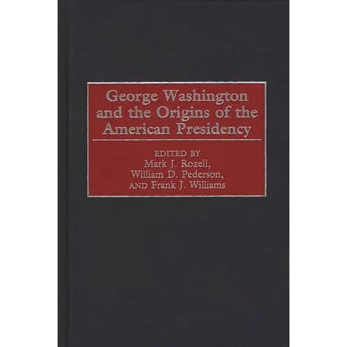 George Washington and the Origins of the American Presidency