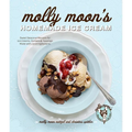 Molly Moon's Homemade Ice Cream: Sweet Seasonal Recipes for Ice Creams, Sorbets, and Toppings Made with Local Ingredients