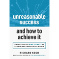 Unreasonable Success and How to Achieve It: Unlocking the 9 Secrets of People Who Changed the World