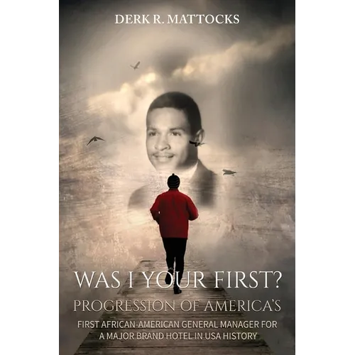 Was I Your First?: Progression of America's First African-American General Manager for a Major Brand Hotel in USA History