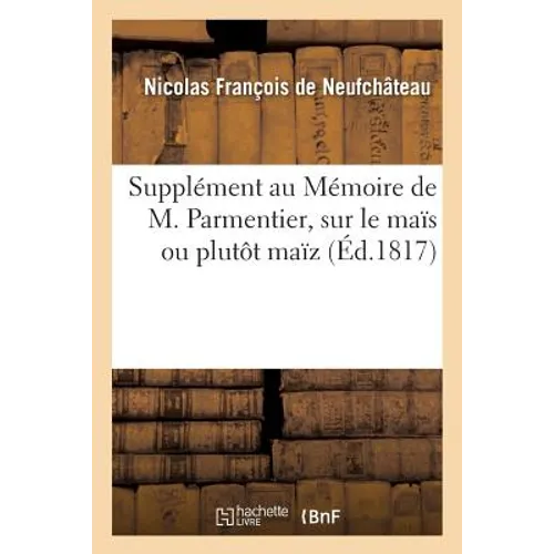 Supplément Au Mémoire de M. Parmentier, Sur Le Maïs Ou Plutôt Maïz