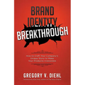 Brand Identity Breakthrough: How to Craft Your Company's Unique Story to Make Your Products Irresistible