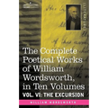 The Complete Poetical Works of William Wordsworth, in Ten Volumes - Vol. VI: The Excursion