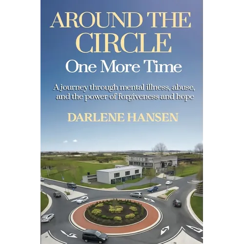 Around the Circle One More Time: A Journey Through Mental Illness, Abuse, and the Power of Forgiveness and Hope