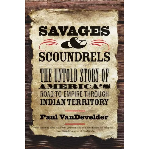 Savages and Scoundrels: The Untold Story of America's Road to Empire Through Indian Territory
