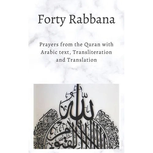 Forty Rabbanas: Forty (40) Duas from the Quran in Arabic text, Transliteration and Translation