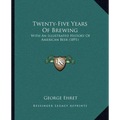 Twenty-Five Years Of Brewing: With An Illustrated History Of American Beer (1891)