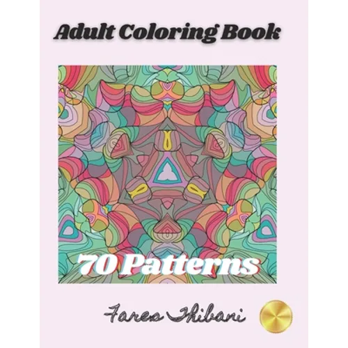 Adult Coloring Book: 70 Patterns with intricate mandalas, geometric, and eye opening designs to relief stress and improve attention.