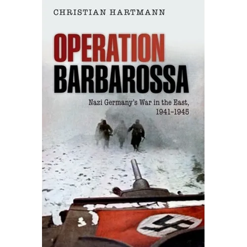 Operation Barbarossa: Nazi Germany's War in the East, 1941-1945