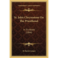 St. John Chrysostom On The Priesthood: In Six Books (1866)